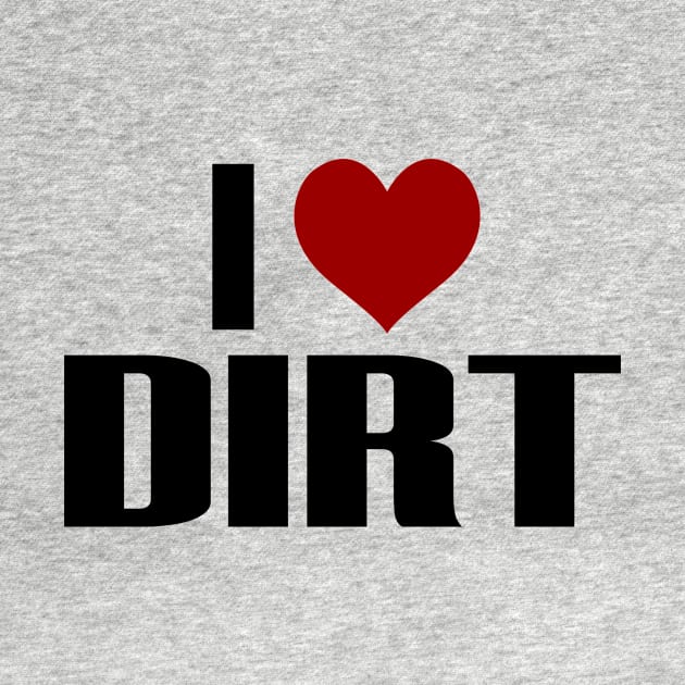 I Love Dirt Funny Building Work Workers by Mellowdellow